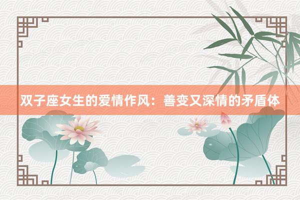 双子座女生的爱情作风：善变又深情的矛盾体