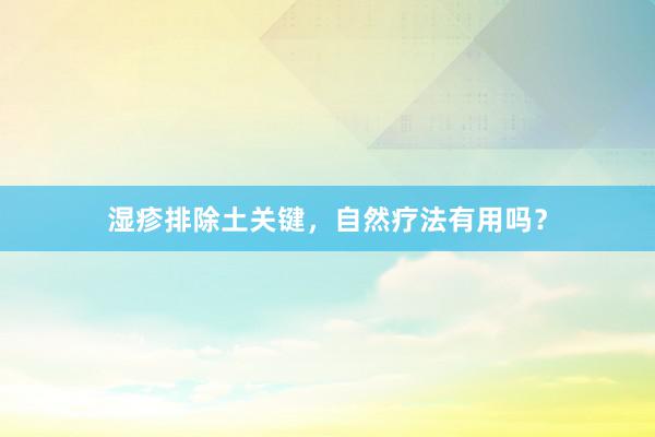 湿疹排除土关键，自然疗法有用吗？