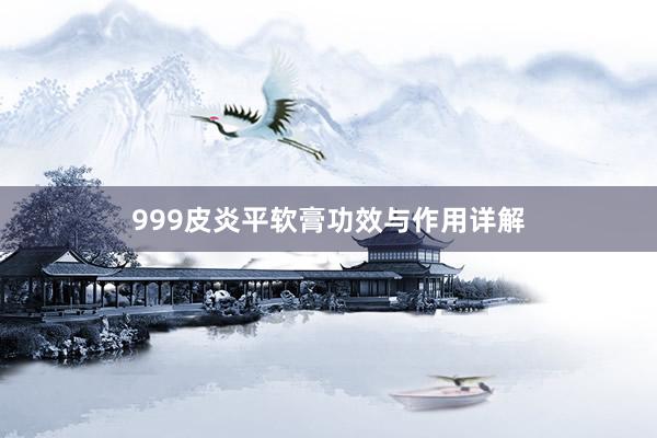 999皮炎平软膏功效与作用详解
