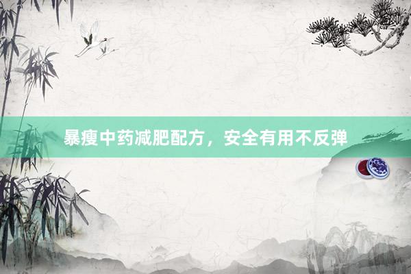 暴瘦中药减肥配方，安全有用不反弹